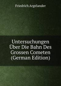 Untersuchungen Uber Die Bahn Des Grossen Cometen (German Edition)