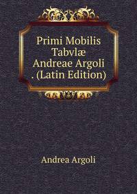 Primi Mobilis Tabvl? Andreae Argoli . (Latin Edition)