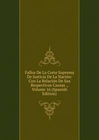Fallos De La Corte Suprema De Justicia De La Nacion: Con La Relacion De Sus Respectivas Causas ., Volume 16 (Spanish Edition)