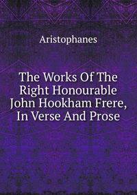 The Works Of The Right Honourable John Hookham Frere, In Verse And Prose