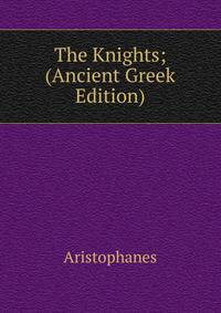 The Knights; (Ancient Greek Edition)