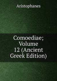 Comoediae; Volume 12 (Ancient Greek Edition)