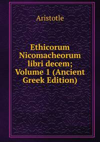 Ethicorum Nicomacheorum libri decem; Volume 1 (Ancient Greek Edition)