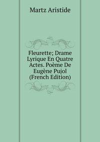 Fleurette; Drame Lyrique En Quatre Actes. Poeme De Eugene Pujol (French Edition)