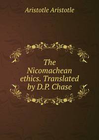 The Nicomachean ethics. Translated by D.P. Chase