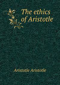 The ethics of Aristotle