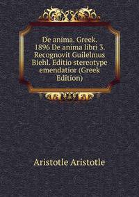 De anima. Greek. 1896 De anima libri 3. Recognovit Guilelmus Biehl. Editio stereotype emendatior (Greek Edition)