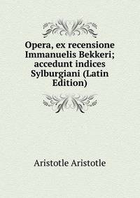Opera, ex recensione Immanuelis Bekkeri; accedunt indices Sylburgiani (Latin Edition)
