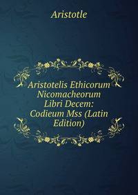 Aristotelis Ethicorum Nicomacheorum Libri Decem: Codieum Mss (Latin Edition)
