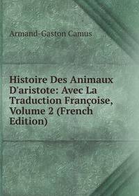 Histoire Des Animaux D'aristote: Avec La Traduction Fran?oise, Volume 2 (French Edition)
