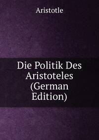 Die Politik Des Aristoteles (German Edition)
