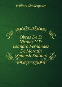 Obras De D. Nicolas Y D. Leandro Fernandez De Moratin (Spanish Edition)