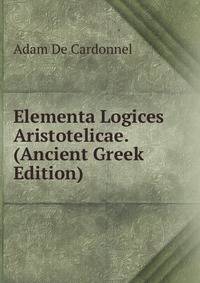 Elementa Logices Aristotelicae. (Ancient Greek Edition)