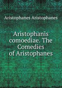 Aristophanis comoediae. The Comedies of Aristophanes