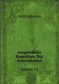 Ausgewahlte Komodien Des Aristophanes, Volumes 1-2 (German Edition)