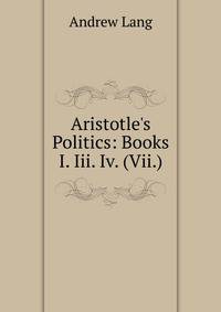 Aristotle's Politics: Books I. Iii. Iv. (Vii.)