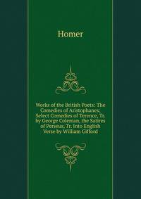 Works of the British Poets: The Comedies of Aristophanes; Select Comedies of Terence, Tr. by George Coleman, the Satires of Perseus, Tr. Into English Verse by William Gifford