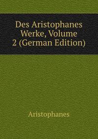 Des Aristophanes Werke, Volume 2 (German Edition)