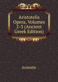 Aristotelis Opera, Volumes 2-3 (Ancient Greek Edition)