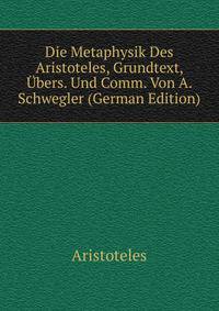 Die Metaphysik Des Aristoteles. Grundtext, bersetzung und Commentar nebst erluternden Abhandlungen