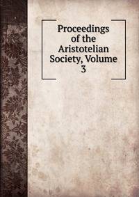 Proceedings of the Aristotelian Society, Volume 3