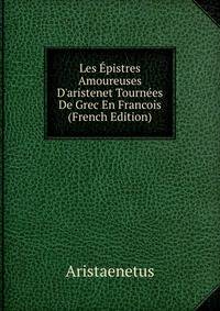 Les ?pistres Amoureuses D'aristenet Tourn?es De Grec En Francois (French Edition)