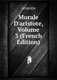 Morale D'aristote, Volume 3 (French Edition)