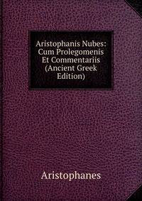 Aristophanis Nubes: Cum Prolegomenis Et Commentariis (Ancient Greek Edition)