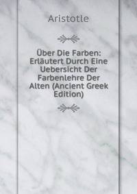 Uber Die Farben: Erlautert Durch Eine Uebersicht Der Farbenlehre Der Alten (Ancient Greek Edition)
