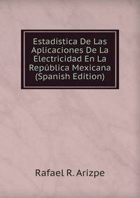 Estadistica De Las Aplicaciones De La Electricidad En La Republica Mexicana (Spanish Edition)