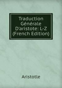 Traduction G?n?rale D'aristote: L-Z (French Edition)