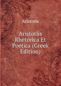 Aristotlis Rhetorica Et Poetica (Greek Edition)