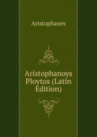 Aristophanoys Ploytos (Latin Edition)