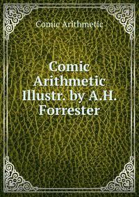 Comic Arithmetic Illustr. by A.H. Forrester.