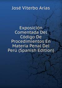 Exposicion Comentada Del Codigo De Procedimientos En Materia Penal Del Peru (Spanish Edition)