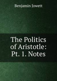 The Politics of Aristotle: Pt. 1. Notes