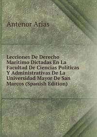 Lecciones De Derecho Maritimo Dictadas En La Facultad De Ciencias Politicas Y Administrativas De La Universidad Mayor De San Marcos (Spanish Edition)