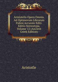 Aristotelis Opera Omnia. Ad Optimorum Librorum Fidem Accurate Editi. Editio Stereotypa, Volume 12 (Ancient Greek Edition)