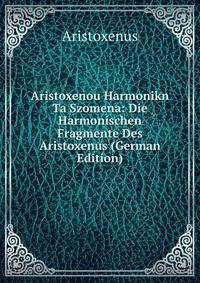Aristoxenou Harmonikn Ta Szomena: Die Harmonischen Fragmente Des Aristoxenus (German Edition)
