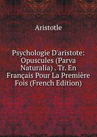 Psychologie D'aristote: Opuscules (Parva Naturalia) . Tr. En Fran?ais Pour La Premi?re Fois (French Edition)