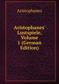 Aristophanes' Lustspiele, Volume 1 (German Edition)
