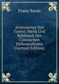 Aristoxenus Von Tarent: Melik Und Ryhthmik Des Classischen Hellenenthums (German Edition)