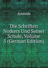Die Schriften Notkers Und Seiner Schule, Volume 3 (German Edition)