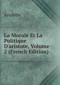 La Morale Et La Politique D'aristote, Volume 2 (French Edition)