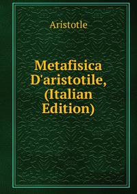 Metafisica D'aristotile, (Italian Edition)