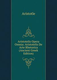 Aristotelis Opera Omnia: Aristotelis De Arte Rhetorica (Ancient Greek Edition)