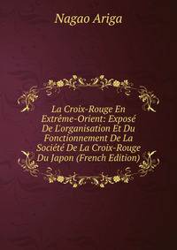 La Croix-Rouge En Extr?me-Orient: Expos? De L'organisation Et Du Fonctionnement De La Soci?t? De La Croix-Rouge Du Japon (French Edition)