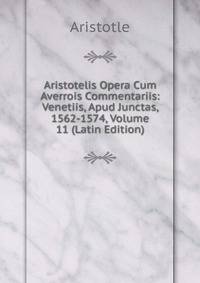 Aristotelis Opera Cum Averrois Commentariis: Venetiis, Apud Junctas, 1562-1574, Volume 11 (Latin Edition)