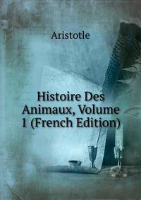 Histoire Des Animaux, Volume 1 (French Edition)