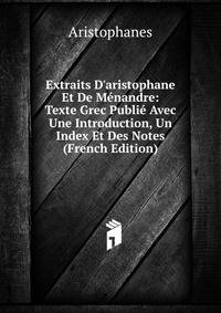 Extraits D'aristophane Et De M?nandre: Texte Grec Publi? Avec Une Introduction, Un Index Et Des Notes (French Edition)